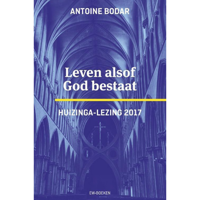 Leven alsof God bestaat - Huizinga-lezing 2017 - Antoine Bodar